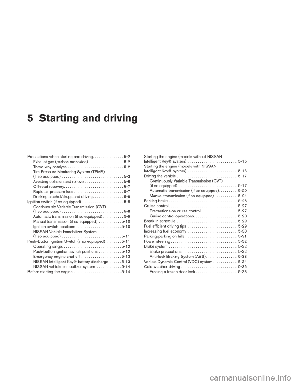 NISSAN VERSA SEDAN 2014 2.G Owners Guide 5 Starting and driving
Precautions when starting and driving................5-2
Exhaust gas (carbon monoxide) ..................5-2
Three-way catalyst ..............................5-2
Tire Pressure M