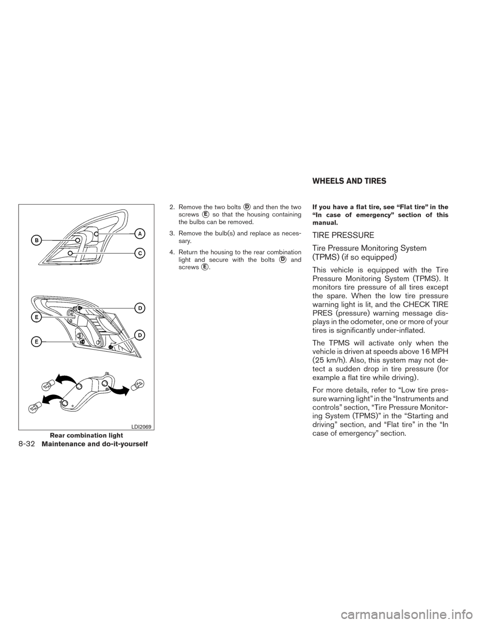 NISSAN VERSA SEDAN 2014 2.G Owners Manual 2. Remove the two boltsDand then the two
screws
Eso that the housing containing
the bulbs can be removed.
3. Remove the bulb(s) and replace as neces- sary.
4. Return the housing to the rear combinat