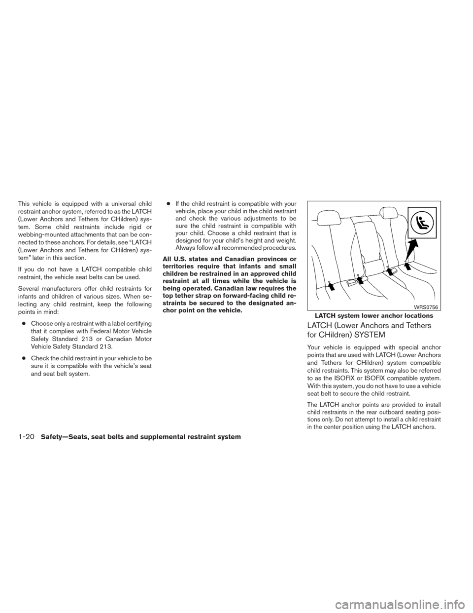 NISSAN VERSA SEDAN 2014 2.G Owners Guide This vehicle is equipped with a universal child
restraint anchor system, referred to as the LATCH
(Lower Anchors and Tethers for CHildren) sys-
tem. Some child restraints include rigid or
webbing-moun