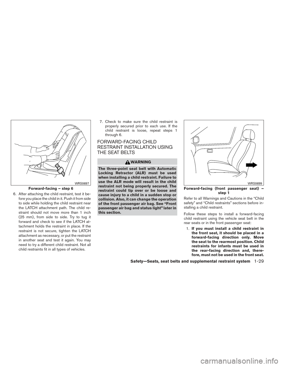 NISSAN VERSA SEDAN 2014 2.G Service Manual 6. After attaching the child restraint, test it be-fore you place the child in it. Push it from side
to side while holding the child restraint near
the LATCH attachment path. The child re-
straint sho NISSAN VERSA SEDAN 2014 2.G Service Manual 6. After attaching the child restraint, test it be-fore you place the child in it. Push it from side
to side while holding the child restraint near
the LATCH attachment path. The child re-
straint sho
