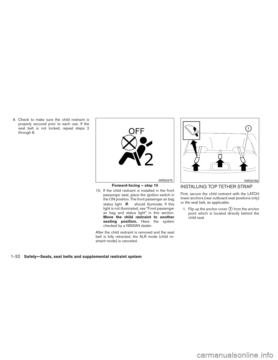 NISSAN VERSA SEDAN 2014 2.G Service Manual 9. Check to make sure the child restraint isproperly secured prior to each use. If the
seat belt is not locked, repeat steps 2
through 8.
10. If the child restraint is installed in the frontpassenger 