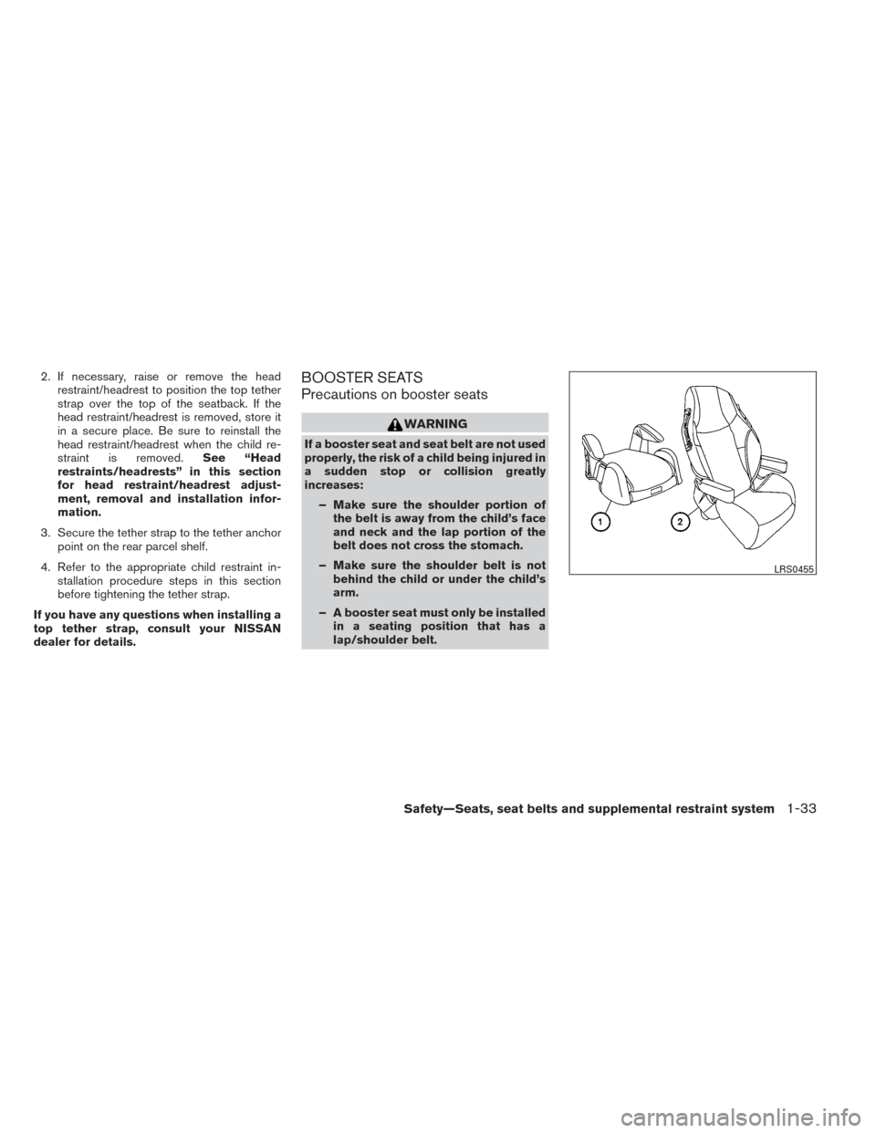 NISSAN VERSA SEDAN 2014 2.G Service Manual 2. If necessary, raise or remove the headrestraint/headrest to position the top tether
strap over the top of the seatback. If the
head restraint/headrest is removed, store it
in a secure place. Be sur NISSAN VERSA SEDAN 2014 2.G Service Manual 2. If necessary, raise or remove the headrestraint/headrest to position the top tether
strap over the top of the seatback. If the
head restraint/headrest is removed, store it
in a secure place. Be sur