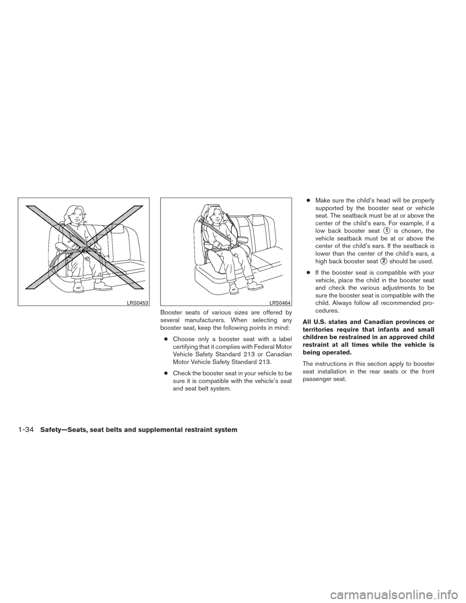 NISSAN VERSA SEDAN 2014 2.G Workshop Manual Booster seats of various sizes are offered by
several manufacturers. When selecting any
booster seat, keep the following points in mind:● Choose only a booster seat with a label
certifying that it c