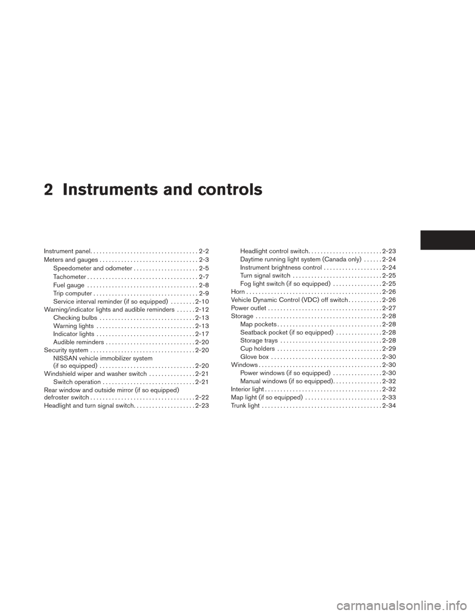 NISSAN VERSA SEDAN 2014 2.G Service Manual 2 Instruments and controls
Instrument panel...................................2-2
Meters and gauges ................................2-3
Speedometer and odometer . . ...................2-5
Tachometer .