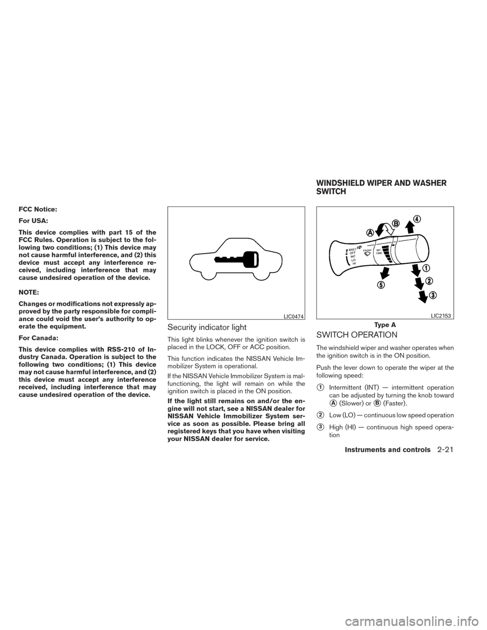 NISSAN VERSA SEDAN 2014 2.G Owners Manual FCC Notice:
For USA:
This device complies with part 15 of the
FCC Rules. Operation is subject to the fol-
lowing two conditions; (1) This device may
not cause harmful interference, and (2) this
device