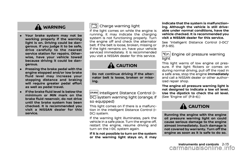 NISSAN ARMADA 2020  Owner´s Manual WARNING
.Your brake system may not be
working properly if the warning
light is on. Driving could be dan-
gerous. If you judge it to be safe,
drive carefully to the nearest
service station for repairs.