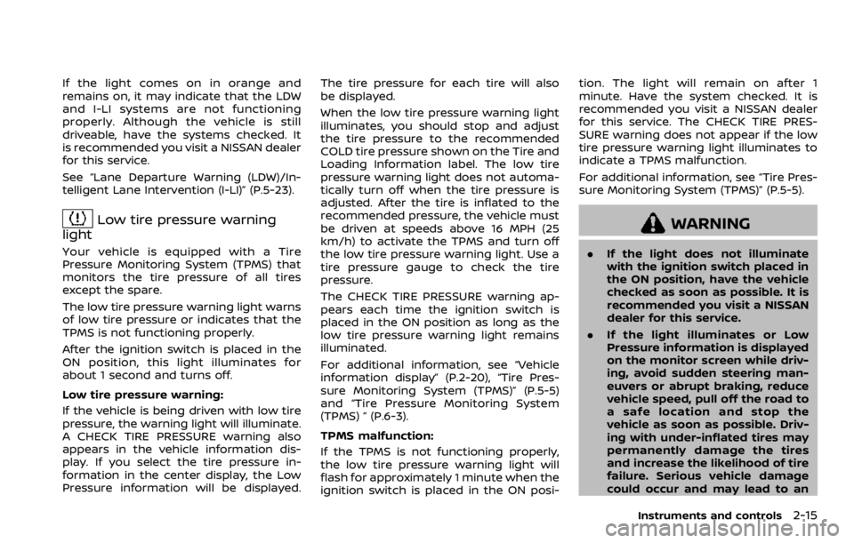 NISSAN ARMADA 2020  Owner´s Manual If the light comes on in orange and
remains on, it may indicate that the LDW
and I-LI systems are not functioning
properly. Although the vehicle is still
driveable, have the systems checked. It
is rec