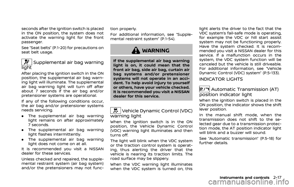 NISSAN ARMADA 2020  Owner´s Manual seconds after the ignition switch is placed
in the ON position, the system does not
activate the warning light for the front
passenger.
See “Seat belts” (P.1-20) for precautions on
seat belt usage