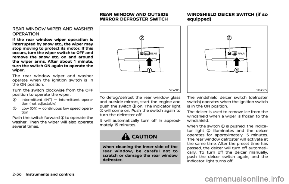 NISSAN ARMADA 2020  Owner´s Manual 2-36Instruments and controls
REAR WINDOW WIPER AND WASHER
OPERATION
If the rear window wiper operation is
interrupted by snow etc., the wiper may
stop moving to protect its motor. If this
occurs, turn