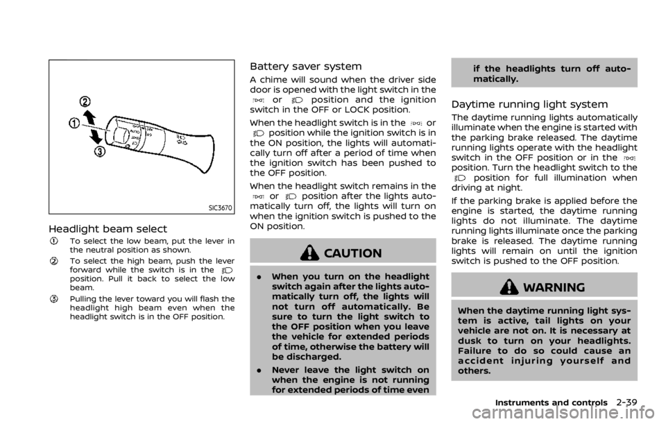 NISSAN ARMADA 2020  Owner´s Manual SIC3670
Headlight beam select
To select the low beam, put the lever in
the neutral position as shown.
To select the high beam, push the lever
forward while the switch is in the
position. Pull it back 