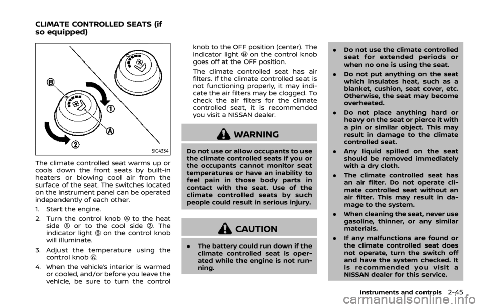 NISSAN ARMADA 2020  Owner´s Manual SIC4334
The climate controlled seat warms up or
cools down the front seats by built-in
heaters or blowing cool air from the
surface of the seat. The switches located
on the instrument panel can be ope
