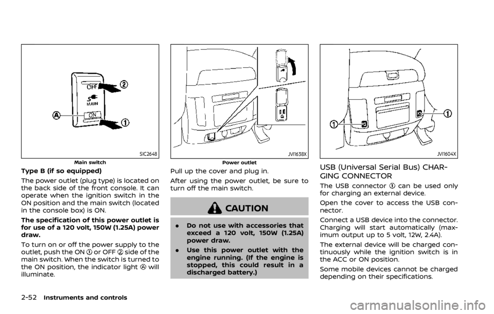 NISSAN ARMADA 2020 Owner´s Manual 2-52Instruments and controls
SIC2648
Main switch
Type B (if so equipped)
The power outlet (plug type) is located on
the back side of the front console. It can
operate when the ignition switch in the
O NISSAN ARMADA 2020 Owner´s Manual 2-52Instruments and controls
SIC2648
Main switch
Type B (if so equipped)
The power outlet (plug type) is located on
the back side of the front console. It can
operate when the ignition switch in the
O