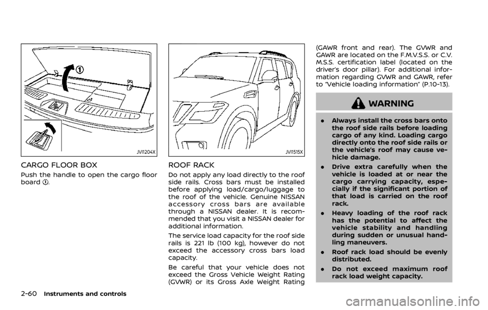 NISSAN ARMADA 2020  Owner´s Manual 2-60Instruments and controls
JVI1204X
CARGO FLOOR BOX
Push the handle to open the cargo floor
board.
JVI1515X
ROOF RACK
Do not apply any load directly to the roof
side rails. Cross bars must be instal