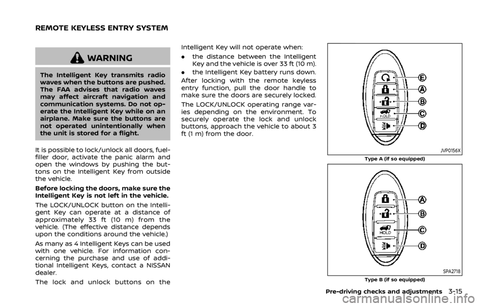 NISSAN ARMADA 2020  Owner´s Manual WARNING
The Intelligent Key transmits radio
waves when the buttons are pushed.
The FAA advises that radio waves
may affect aircraft navigation and
communication systems. Do not op-
erate the Intellige