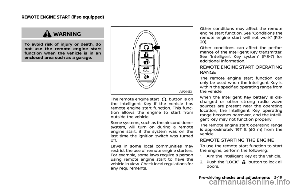 NISSAN ARMADA 2020  Owner´s Manual WARNING
To avoid risk of injury or death, do
not use the remote engine start
function when the vehicle is in an
enclosed area such as a garage.
JVP0445X
The remote engine startbutton is on
the Intelli