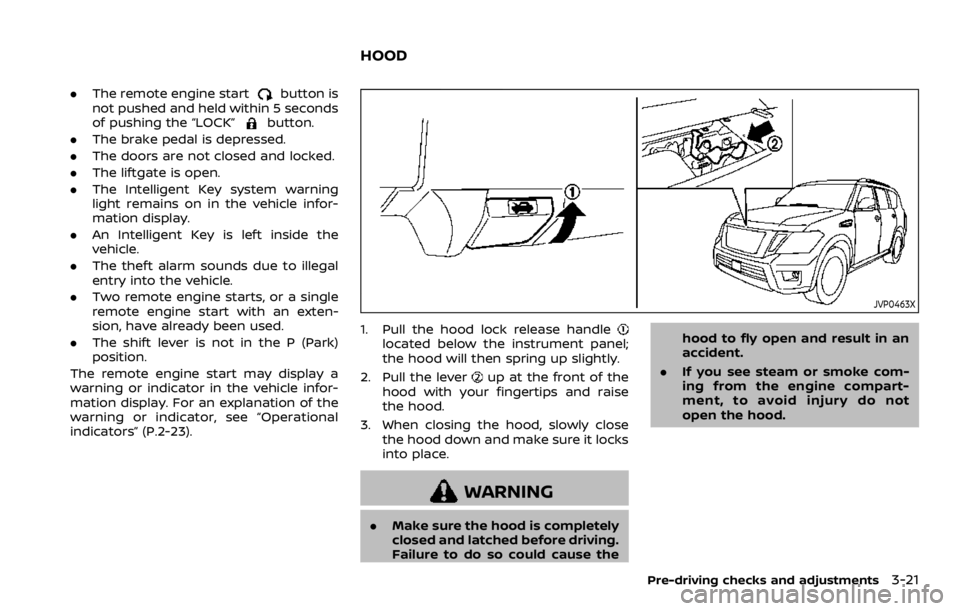 NISSAN ARMADA 2020  Owner´s Manual .The remote engine startbutton is
not pushed and held within 5 seconds
of pushing the “LOCK”
button.
. The brake pedal is depressed.
. The doors are not closed and locked.
. The liftgate is open.
