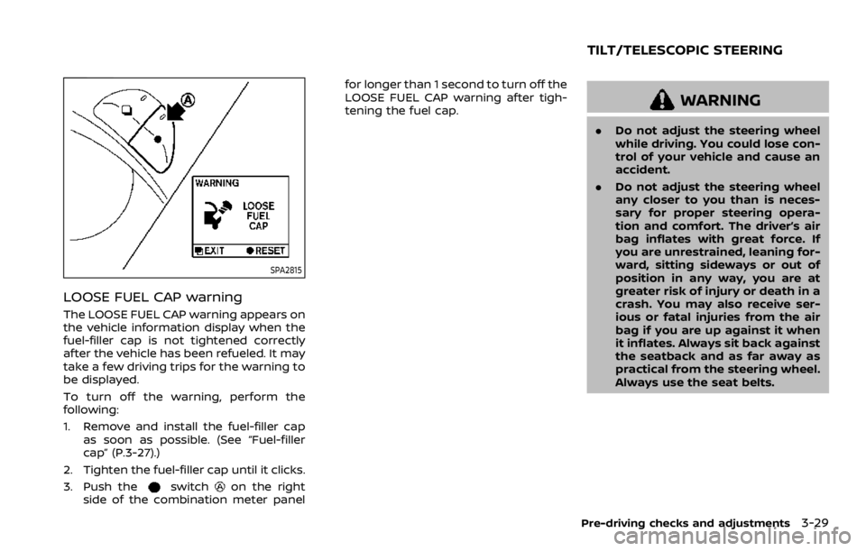 NISSAN ARMADA 2020  Owner´s Manual SPA2815
LOOSE FUEL CAP warning
The LOOSE FUEL CAP warning appears on
the vehicle information display when the
fuel-filler cap is not tightened correctly
after the vehicle has been refueled. It may
tak