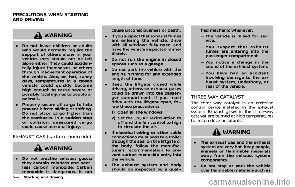 NISSAN ARMADA 2020 Owner´s Manual 5-4Starting and driving
WARNING
.Do not leave children or adults
who would normally require the
support of others alone in your
vehicle. Pets should not be left
alone either. They could acciden-
tally NISSAN ARMADA 2020 Owner´s Manual 5-4Starting and driving
WARNING
.Do not leave children or adults
who would normally require the
support of others alone in your
vehicle. Pets should not be left
alone either. They could acciden-
tally