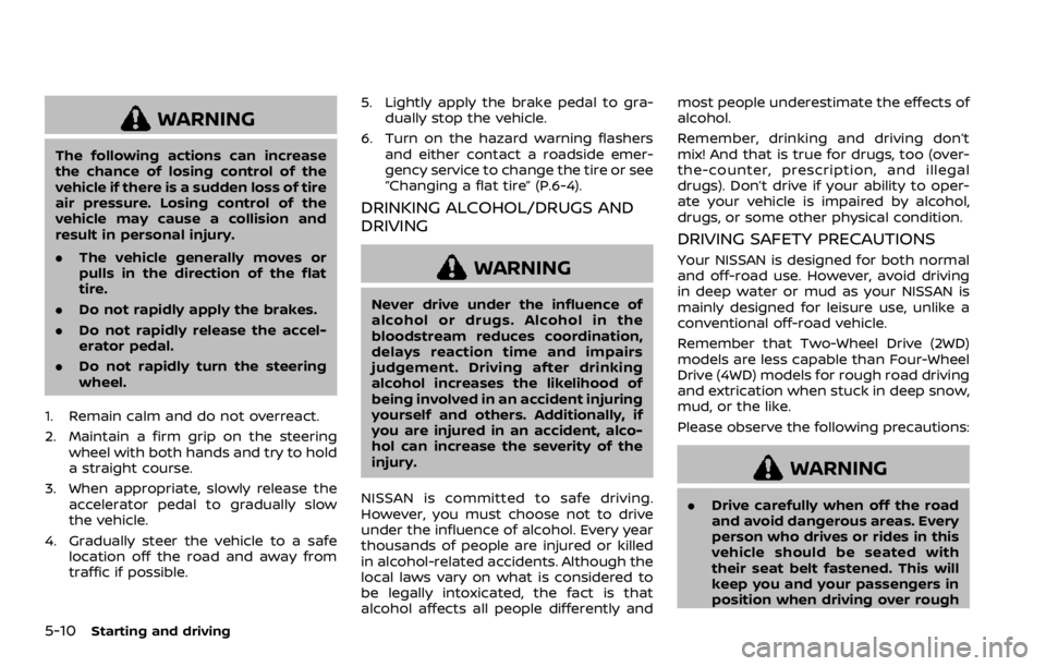 NISSAN ARMADA 2020 Owner´s Manual 5-10Starting and driving
WARNING
The following actions can increase
the chance of losing control of the
vehicle if there is a sudden loss of tire
air pressure. Losing control of the
vehicle may cause NISSAN ARMADA 2020 Owner´s Manual 5-10Starting and driving
WARNING
The following actions can increase
the chance of losing control of the
vehicle if there is a sudden loss of tire
air pressure. Losing control of the
vehicle may cause