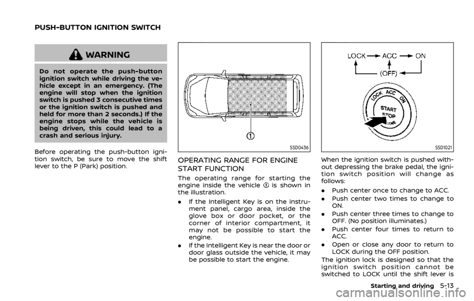 NISSAN ARMADA 2020 Owner´s Manual WARNING
Do not operate the push-button
ignition switch while driving the ve-
hicle except in an emergency. (The
engine will stop when the ignition
switch is pushed 3 consecutive times
or the ignition NISSAN ARMADA 2020 Owner´s Manual WARNING
Do not operate the push-button
ignition switch while driving the ve-
hicle except in an emergency. (The
engine will stop when the ignition
switch is pushed 3 consecutive times
or the ignition
