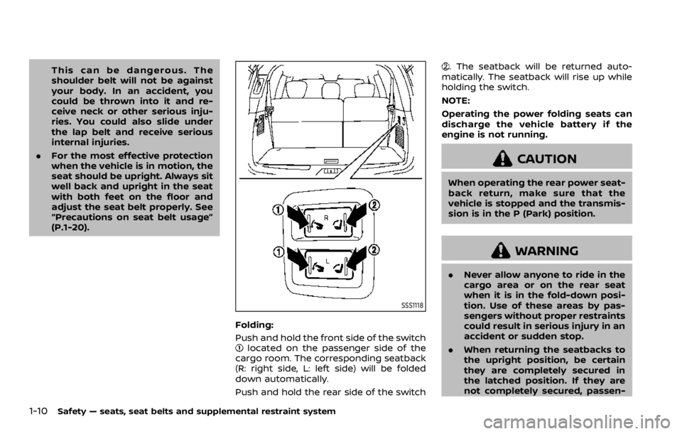 NISSAN ARMADA 2020  Owner´s Manual 1-10Safety — seats, seat belts and supplemental restraint system
This can be dangerous. The
shoulder belt will not be against
your body. In an accident, you
could be thrown into it and re-
ceive nec