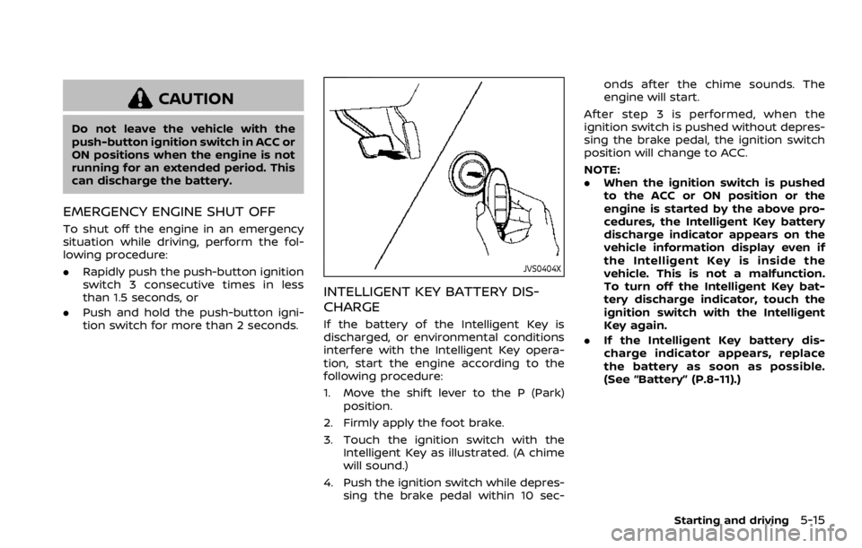 NISSAN ARMADA 2020 Owner´s Manual CAUTION
Do not leave the vehicle with the
push-button ignition switch in ACC or
ON positions when the engine is not
running for an extended period. This
can discharge the battery.
EMERGENCY ENGINE SHU NISSAN ARMADA 2020 Owner´s Manual CAUTION
Do not leave the vehicle with the
push-button ignition switch in ACC or
ON positions when the engine is not
running for an extended period. This
can discharge the battery.
EMERGENCY ENGINE SHU