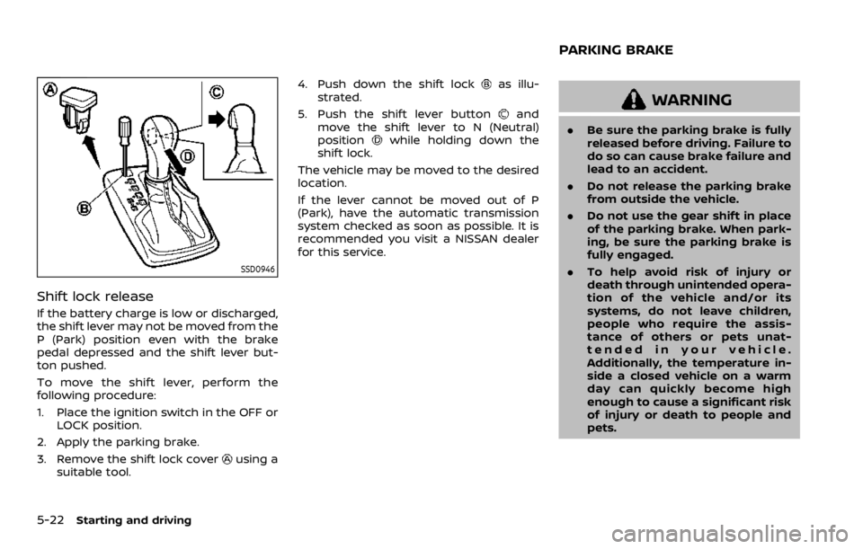 NISSAN ARMADA 2020 Owner´s Manual 5-22Starting and driving
SSD0946
Shift lock release
If the battery charge is low or discharged,
the shift lever may not be moved from the
P (Park) position even with the brake
pedal depressed and the NISSAN ARMADA 2020 Owner´s Manual 5-22Starting and driving
SSD0946
Shift lock release
If the battery charge is low or discharged,
the shift lever may not be moved from the
P (Park) position even with the brake
pedal depressed and the