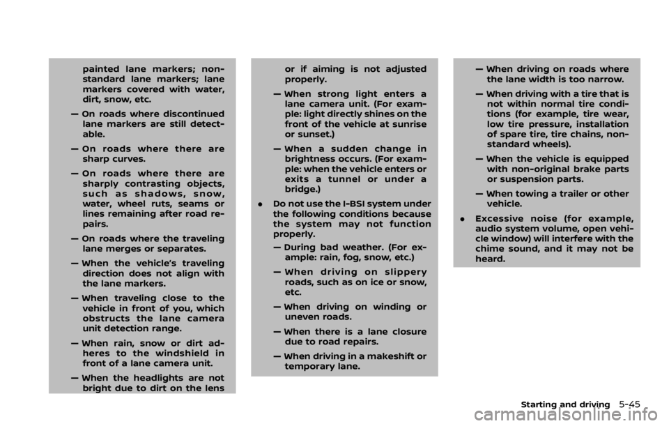 NISSAN ARMADA 2020  Owner´s Manual painted lane markers; non-
standard lane markers; lane
markers covered with water,
dirt, snow, etc.
— On roads where discontinued lane markers are still detect-
able.
— On roads where there are sh