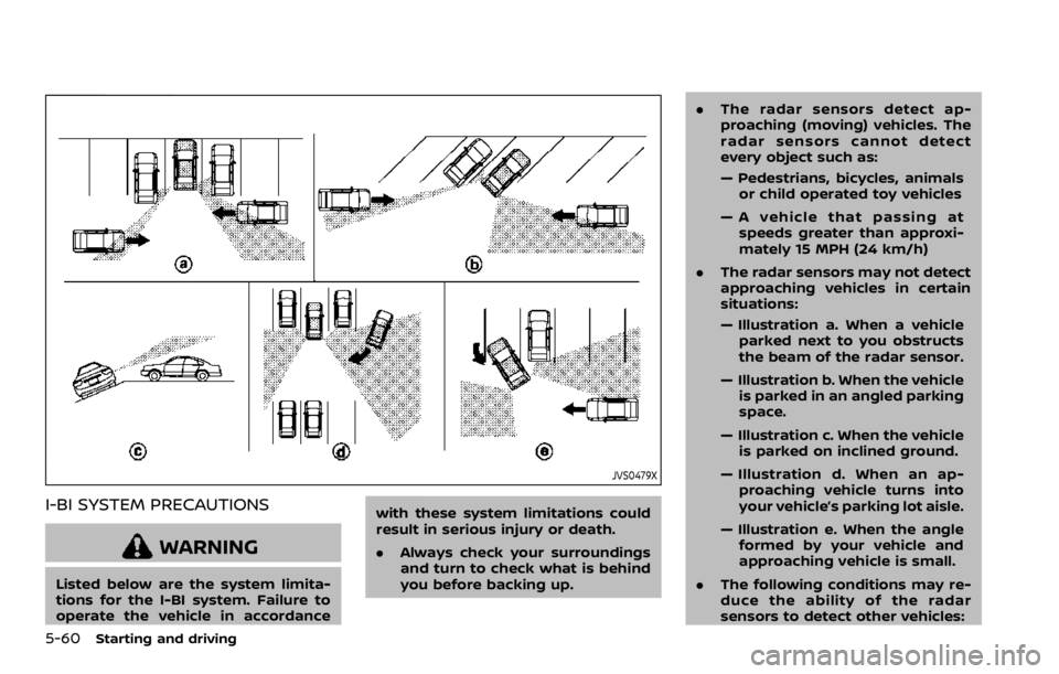 NISSAN ARMADA 2020 Owner´s Manual 5-60Starting and driving
JVS0479X
I-BI SYSTEM PRECAUTIONS
WARNING
Listed below are the system limita-
tions for the I-BI system. Failure to
operate the vehicle in accordancewith these system limitatio NISSAN ARMADA 2020 Owner´s Manual 5-60Starting and driving
JVS0479X
I-BI SYSTEM PRECAUTIONS
WARNING
Listed below are the system limita-
tions for the I-BI system. Failure to
operate the vehicle in accordancewith these system limitatio