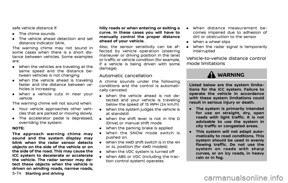 NISSAN ARMADA 2020 Owner´s Manual 5-74Starting and driving
safe vehicle distance if:
.The chime sounds.
. The vehicle ahead detection and set
distance indicator blink.
The warning chime may not sound in
some cases when there is a shor NISSAN ARMADA 2020 Owner´s Manual 5-74Starting and driving
safe vehicle distance if:
.The chime sounds.
. The vehicle ahead detection and set
distance indicator blink.
The warning chime may not sound in
some cases when there is a shor