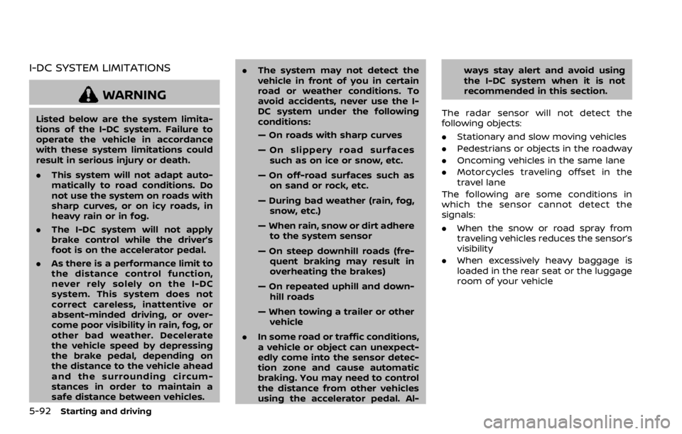 NISSAN ARMADA 2020 Owner´s Manual 5-92Starting and driving
I-DC SYSTEM LIMITATIONS
WARNING
Listed below are the system limita-
tions of the I-DC system. Failure to
operate the vehicle in accordance
with these system limitations could
NISSAN ARMADA 2020 Owner´s Manual 5-92Starting and driving
I-DC SYSTEM LIMITATIONS
WARNING
Listed below are the system limita-
tions of the I-DC system. Failure to
operate the vehicle in accordance
with these system limitations could