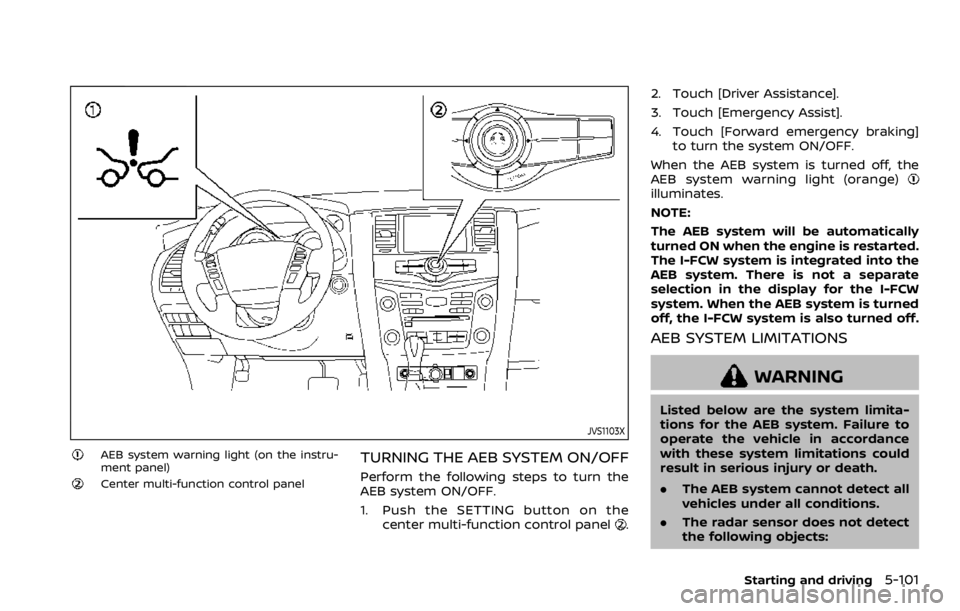 NISSAN ARMADA 2020 Owner´s Manual JVS1103X
AEB system warning light (on the instru-
ment panel)
Center multi-function control panel
TURNING THE AEB SYSTEM ON/OFF
Perform the following steps to turn the
AEB system ON/OFF.
1. Push the S NISSAN ARMADA 2020 Owner´s Manual JVS1103X
AEB system warning light (on the instru-
ment panel)
Center multi-function control panel
TURNING THE AEB SYSTEM ON/OFF
Perform the following steps to turn the
AEB system ON/OFF.
1. Push the S