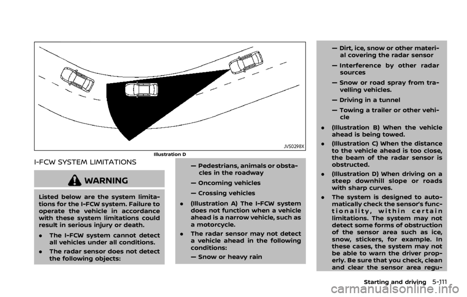 NISSAN ARMADA 2020 Owner´s Manual JVS0298X
Illustration D
I-FCW SYSTEM LIMITATIONS
WARNING
Listed below are the system limita-
tions for the I-FCW system. Failure to
operate the vehicle in accordance
with these system limitations coul NISSAN ARMADA 2020 Owner´s Manual JVS0298X
Illustration D
I-FCW SYSTEM LIMITATIONS
WARNING
Listed below are the system limita-
tions for the I-FCW system. Failure to
operate the vehicle in accordance
with these system limitations coul