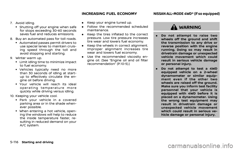 NISSAN ARMADA 2020  Owner´s Manual 5-116Starting and driving
7. Avoid idling..Shutting off your engine when safefor stops exceeding 30-60 seconds
saves fuel and reduces emissions.
8. Buy an automated pass for toll roads.
.Automated pas