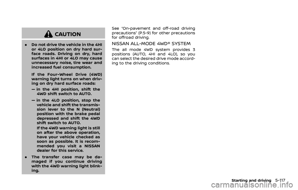 NISSAN ARMADA 2020 Owner´s Manual CAUTION
.Do not drive the vehicle in the 4HI
or 4LO position on dry hard sur-
face roads. Driving on dry, hard
surfaces in 4HI or 4LO may cause
unnecessary noise, tire wear and
increased fuel consumpt NISSAN ARMADA 2020 Owner´s Manual CAUTION
.Do not drive the vehicle in the 4HI
or 4LO position on dry hard sur-
face roads. Driving on dry, hard
surfaces in 4HI or 4LO may cause
unnecessary noise, tire wear and
increased fuel consumpt