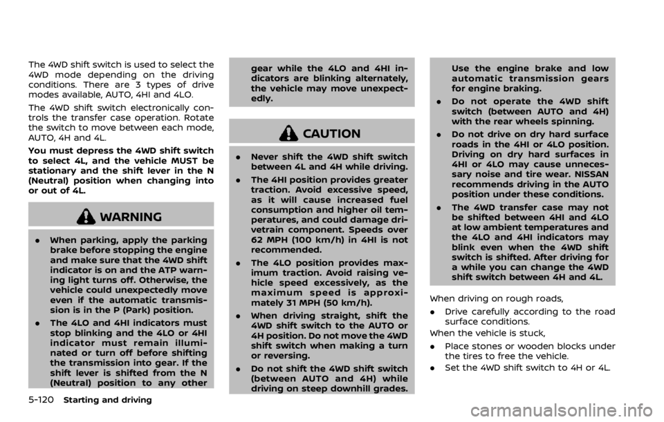 NISSAN ARMADA 2020  Owner´s Manual 5-120Starting and driving
The 4WD shift switch is used to select the
4WD mode depending on the driving
conditions. There are 3 types of drive
modes available, AUTO, 4HI and 4LO.
The 4WD shift switch e