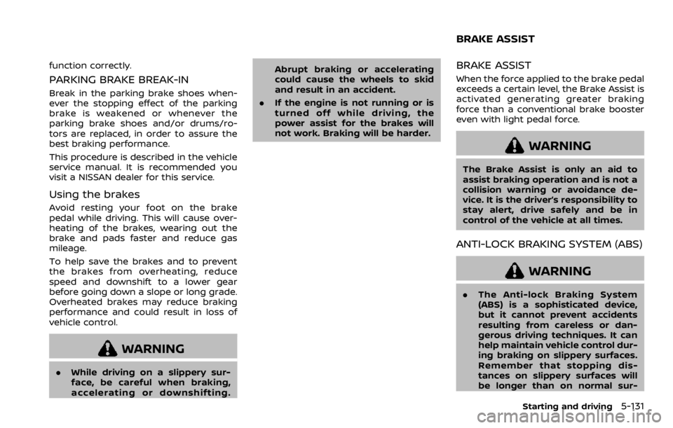 NISSAN ARMADA 2020  Owner´s Manual function correctly.
PARKING BRAKE BREAK-IN
Break in the parking brake shoes when-
ever the stopping effect of the parking
brake is weakened or whenever the
parking brake shoes and/or drums/ro-
tors ar