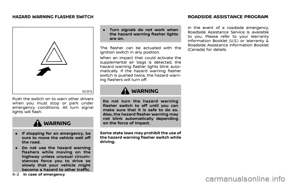 NISSAN ARMADA 2020  Owner´s Manual 6-2In case of emergency
SIC2574
Push the switch on to warn other drivers
when you must stop or park under
emergency conditions. All turn signal
lights will flash.
WARNING
.If stopping for an emergency