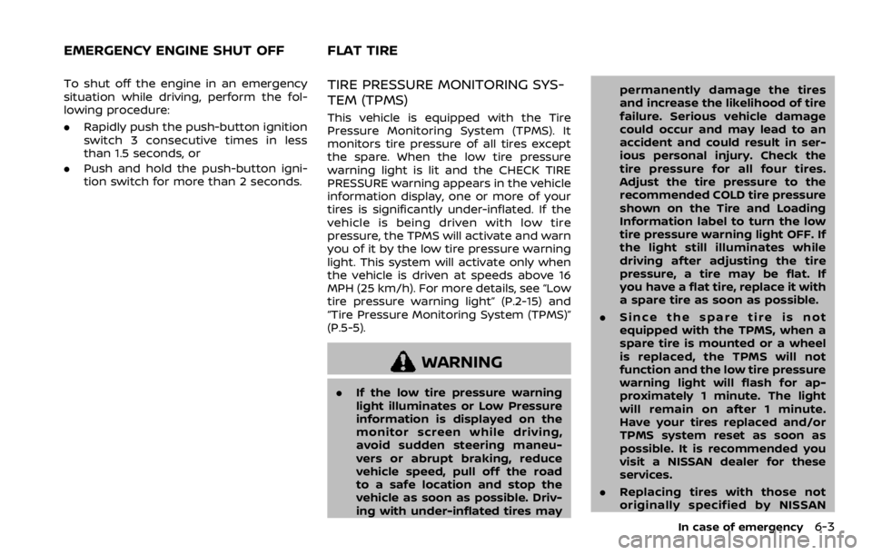 NISSAN ARMADA 2020  Owner´s Manual To shut off the engine in an emergency
situation while driving, perform the fol-
lowing procedure:
.Rapidly push the push-button ignition
switch 3 consecutive times in less
than 1.5 seconds, or
. Push