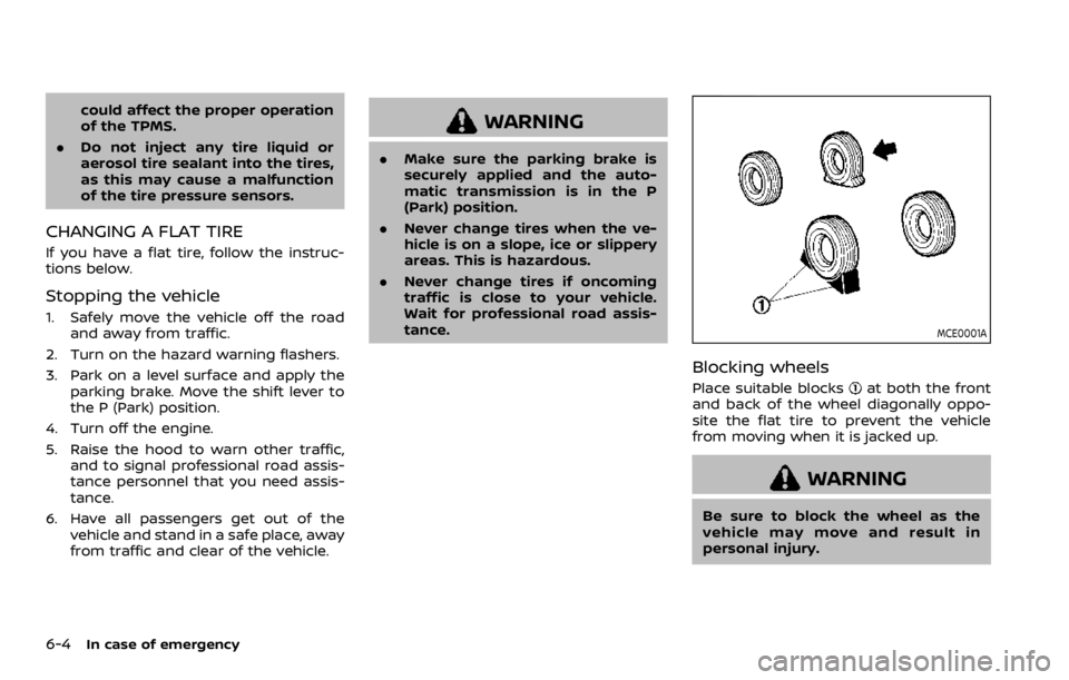 NISSAN ARMADA 2020  Owner´s Manual 6-4In case of emergency
could affect the proper operation
of the TPMS.
. Do not inject any tire liquid or
aerosol tire sealant into the tires,
as this may cause a malfunction
of the tire pressure sens