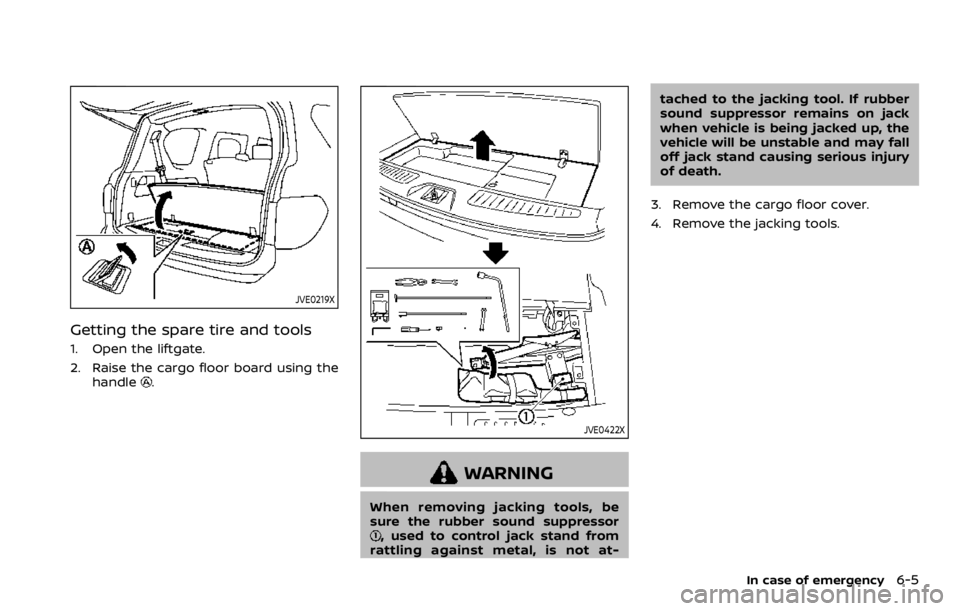 NISSAN ARMADA 2020  Owner´s Manual JVE0219X
Getting the spare tire and tools
1. Open the liftgate.
2. Raise the cargo floor board using thehandle
.
JVE0422X
WARNING
When removing jacking tools, be
sure the rubber sound suppressor
, use