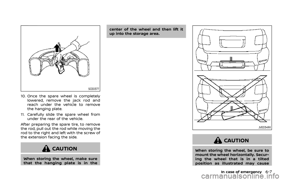 NISSAN ARMADA 2020 Owner´s Manual SCE0377
10. Once the spare wheel is completelylowered, remove the jack rod and
reach under the vehicle to remove
the hanging plate.
11. Carefully slide the spare wheel from under the rear of the vehic NISSAN ARMADA 2020 Owner´s Manual SCE0377
10. Once the spare wheel is completelylowered, remove the jack rod and
reach under the vehicle to remove
the hanging plate.
11. Carefully slide the spare wheel from under the rear of the vehic