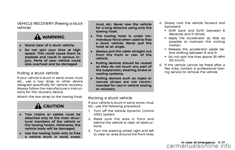 NISSAN ARMADA 2020 Owner´s Manual VEHICLE RECOVERY (freeing a stuck
vehicle)
WARNING
.Stand clear of a stuck vehicle.
. Do not spin your tires at high
speed. This could cause them to
explode and result in serious in-
jury. Parts of yo NISSAN ARMADA 2020 Owner´s Manual VEHICLE RECOVERY (freeing a stuck
vehicle)
WARNING
.Stand clear of a stuck vehicle.
. Do not spin your tires at high
speed. This could cause them to
explode and result in serious in-
jury. Parts of yo
