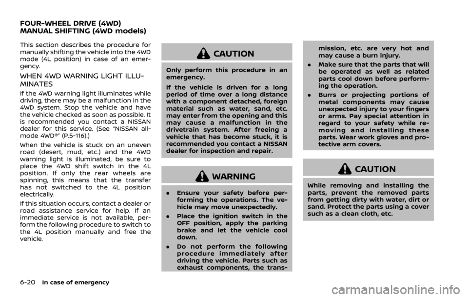 NISSAN ARMADA 2020 Owner´s Manual 6-20In case of emergency
This section describes the procedure for
manually shifting the vehicle into the 4WD
mode (4L position) in case of an emer-
gency.
WHEN 4WD WARNING LIGHT ILLU-
MINATES
If the 4 NISSAN ARMADA 2020 Owner´s Manual 6-20In case of emergency
This section describes the procedure for
manually shifting the vehicle into the 4WD
mode (4L position) in case of an emer-
gency.
WHEN 4WD WARNING LIGHT ILLU-
MINATES
If the 4