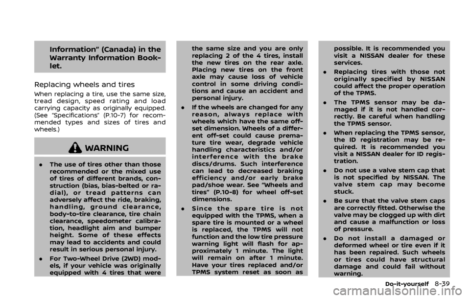 NISSAN ARMADA 2020  Owner´s Manual Information” (Canada) in the
Warranty Information Book-
let.
Replacing wheels and tires
When replacing a tire, use the same size,
tread design, speed rating and load
carrying capacity as originally 