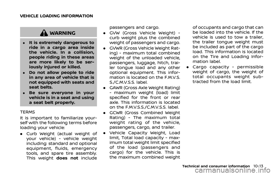 NISSAN ARMADA 2020  Owner´s Manual WARNING
.It is extremely dangerous to
ride in a cargo area inside
the vehicle. In a collision,
people riding in these areas
are more likely to be ser-
iously injured or killed.
.Do not allow people to