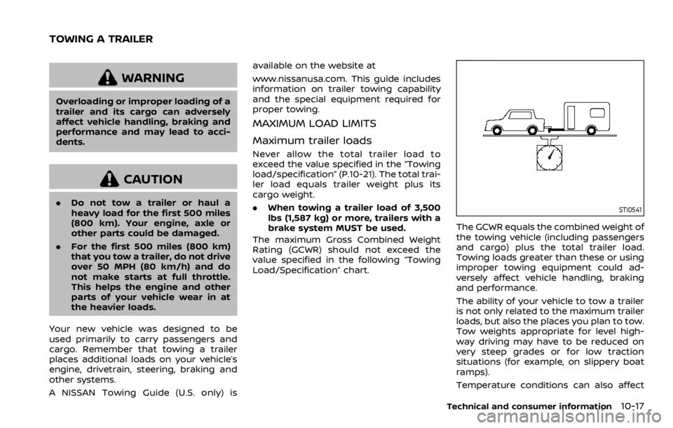 NISSAN ARMADA 2020  Owner´s Manual WARNING
Overloading or improper loading of a
trailer and its cargo can adversely
affect vehicle handling, braking and
performance and may lead to acci-
dents.
CAUTION
.Do not tow a trailer or haul a
h