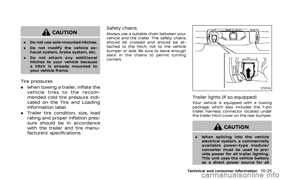 NISSAN ARMADA 2020  Owner´s Manual CAUTION
.Do not use axle-mounted hitches.
. Do not modify the vehicle ex-
haust system, brake system, etc.
. Do not attach any additional
hitches to your vehicle because
a hitch is already mounted to
