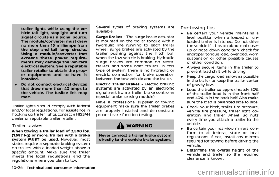 NISSAN ARMADA 2020  Owner´s Manual 10-26Technical and consumer information
trailer lights while using the ve-
hicle tail light, stoplight and turn
signal circuits as a signal source.
The module/converter must draw
no more than 15 milli