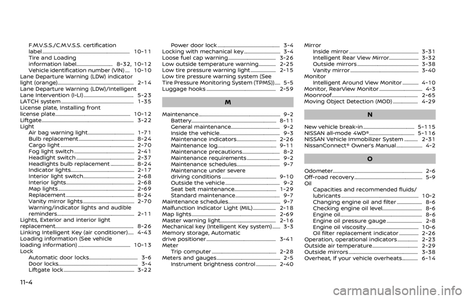 NISSAN ARMADA 2020 Owner´s Manual 11-4
F.M.V.S.S./C.M.V.S.S. certification
label ........................................................................\
..... 10-11
Tire and Loading
information label................................ NISSAN ARMADA 2020 Owner´s Manual 11-4
F.M.V.S.S./C.M.V.S.S. certification
label ........................................................................\
..... 10-11
Tire and Loading
information label................................